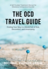 The OCD Travel Guide : Finding Your Way in a World Full of Risk, Discomfort, and Uncertainty - Book