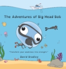 The Adventures of Big Head Bob - Transform Your Weakness into Strength - Book