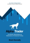 Alpha Trader : The Mindset, Methodology and Mathematics of Professional Trading - Book