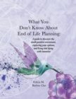 What You Don't Know About End of Life Planning : A guide to discover the death-positive movement, exploring your options, and living and dying with intention - Book