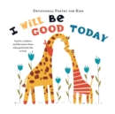 I Will Be Good Today : A poem, scripture, and discussion about what good looks like to God - Book
