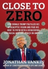Close To Zero : How Donald Trump Fulfilled His Apocalyptic Vision and Paid His Debt to Putin With a Devastating Biological Warfare Attack on America - Book