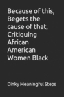 Because of this, Begets the cause of that, Critiquing African American Women Black - Book