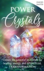 Power Crystals For Beginners : Unlock the Potential in Crystals for Healing, Energy, and Spiritual Transformation - Book