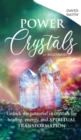 Power Crystals For Beginners : Unlock the Potential in Crystals for Healing, Energy, and Spiritual Transformation - Book