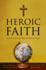 Heroic Faith : Hope Amid Global Persecution - Book