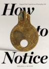 How to Notice : Expand Your Experience of Everyday Life - Book