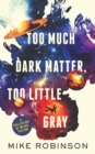 Too Much Dark Matter, Too Little Gray : A Collection of Weird Fiction - Book