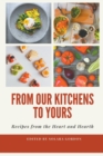 From Our Kitchens to Yours : Recipes from the Heart and Hearth - Book