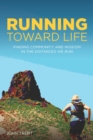 Running Toward Life : Finding Community and Wisdom in the Distances We Run - Book
