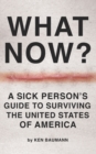 What Now? : A Sick Person's Guide to Surviving the United States of America - Book