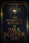 The Neophyte Rituals of Paul Foster Case : Ceremonial Magic - Book