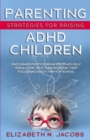 Parenting Strategies for Raising ADHD Children : Encourage Positive Behavior, Teach Self Regulation, Help Them Increase Their Focus and Easily Thrive in School - Book