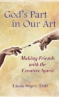 God's Part in Our Art : Making Friends with the Creative Spirit - Book