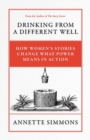 Drinking From a Different Well : How Women's Stories Change What Power Means in Action - Book