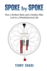 Spoke by Spoke : How a Broken Back and a Broken Back Led to a WholeHearted Life - Book