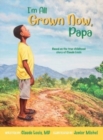 I'm All Grown Now, Papa : The childhood story of Claude Louis - Book