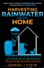 Harvesting Rainwater for Your Home : Design, Install, and Maintain a Self-Sufficient Water Collection and Storage System in 5 Simple Steps for DIY beginner preppers, homesteaders, and environmentalist - Book