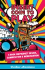 Insert Coin to Play : A Book on Product Design, Gamification & Monetization - Book