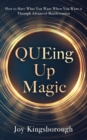 QUEing Up Magic : How to Have What You Want When You Want it Through Advanced Manifestation - Book