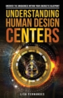 Understanding Human Design Centers : Uncover the Uniqueness Within Your Energetic Blueprint - Book