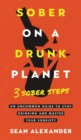 Sober On A Drunk Planet : 3 Sober Steps. An Uncommon Guide To Stop Drinking and Master Your Sobriety - Book