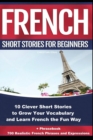 French Short Stories for Beginners 10 Clever Short Stories to Grow Your Vocabulary and Learn French the Fun Way : 10 Clever Short Stories to Grow Your Vocabulary and Learn French the Fun Way + Phraseb - Book
