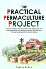 The Practical Permaculture Project : Connect to Nature and Discover the Best Organic Soil and Water Management Techniques to Design and Build your Thriving, Sustainable, Self-sufficient Garden - Book