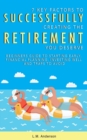 7 Key Factors To Successfully Creating The Retirement You Deserve: Beginner's Guide To Starting Early, Financial Planning, Investing Well, and Traps To Avoid - Book