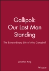 Gallipoli - Our Last Man Standing : The Extraordinary Life of Alec Campbell - Book