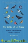 The Birds At My Table : Why we feed wild birds and why it matters - Book