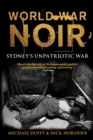 World War Noir : Sydney's unpatriotic war - Book