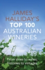 James Halliday's Top 100 Australian Wineries : From Vines to Wines, Histories to Vintages - Book