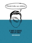 Think Like An Athlete : 57 Ways to Achieve Your Life Goals - Book