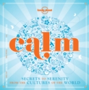 Calm (mini edition) : Secrets to Serenity from the Cultures of the World - Book