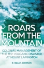 Roars from the Mountain : Colonial Management of the 1951 Volcanic Disaster at Mount Lamington - Book