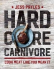 Hardcore Carnivore : Cook meat like you mean it - Book