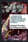 A Course of Six Lectures on the Chemical History of a Candle : To Which Is Added a Lecture on Platinum - Book
