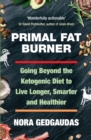 Primal Fat Burner : Going Beyond the Ketogenic Diet to Live Longer, Smarter and Healthier - Book