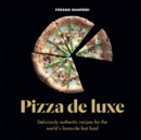 Pizza De Luxe : Deliciously authentic recipes for the world's favourite fast food - Book