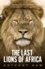 The Last Lions of Africa : Stories from the frontline in the battle to save a species - Book