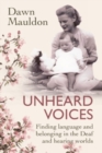 Unheard Voices : Finding language and belonging in the Deaf and hearing worlds - Book