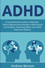 ADHD : A Comprehensive Guide to Attention Deficit Hyperactivity Disorder in Both Adults and Children, Parenting Adhd, and ADHD Treatment Options - Book