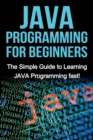 JAVA Programming for Beginners : The Simple Guide to Learning JAVA Programming fast! - Book