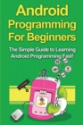 Android Programming For Beginners : The Simple Guide to Learning Android Programming Fast! - Book