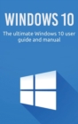 Windows 10 : The ultimate Windows 10 user guide and manual! - Book