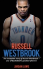 Russell Westbrook : The incredible story of Russell Westbrook-one of basketball's greatest players! - Book