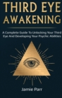 Third Eye Awakening : A Complete Guide to Awakening Your Third Eye and Developing Your Psychic Abilities - Book