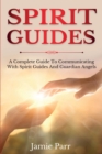 Spirit Guides : A Complete Guide to Communicating with Spirit Guides and Guardian Angels - Book