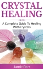 Crystal Healing : A Complete Guide to Healing with Crystals - Book